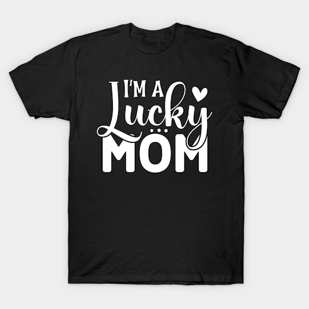 I m a lucky Mom T-Shirt by Adel dza